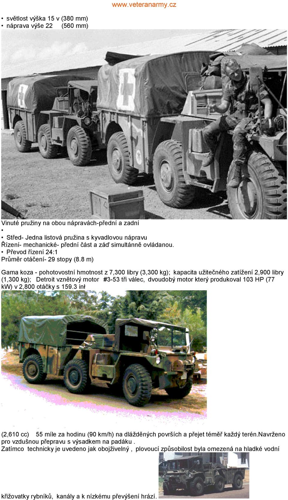 8 m) Gama koza - pohotovostní hmotnost z 7,300 libry (3,300 kg); kapacita užitečného zatížení 2,900 libry (1,300 kg); Detroit vznětový motor #3-53 tři válec, dvoudobý motor který produkoval 103