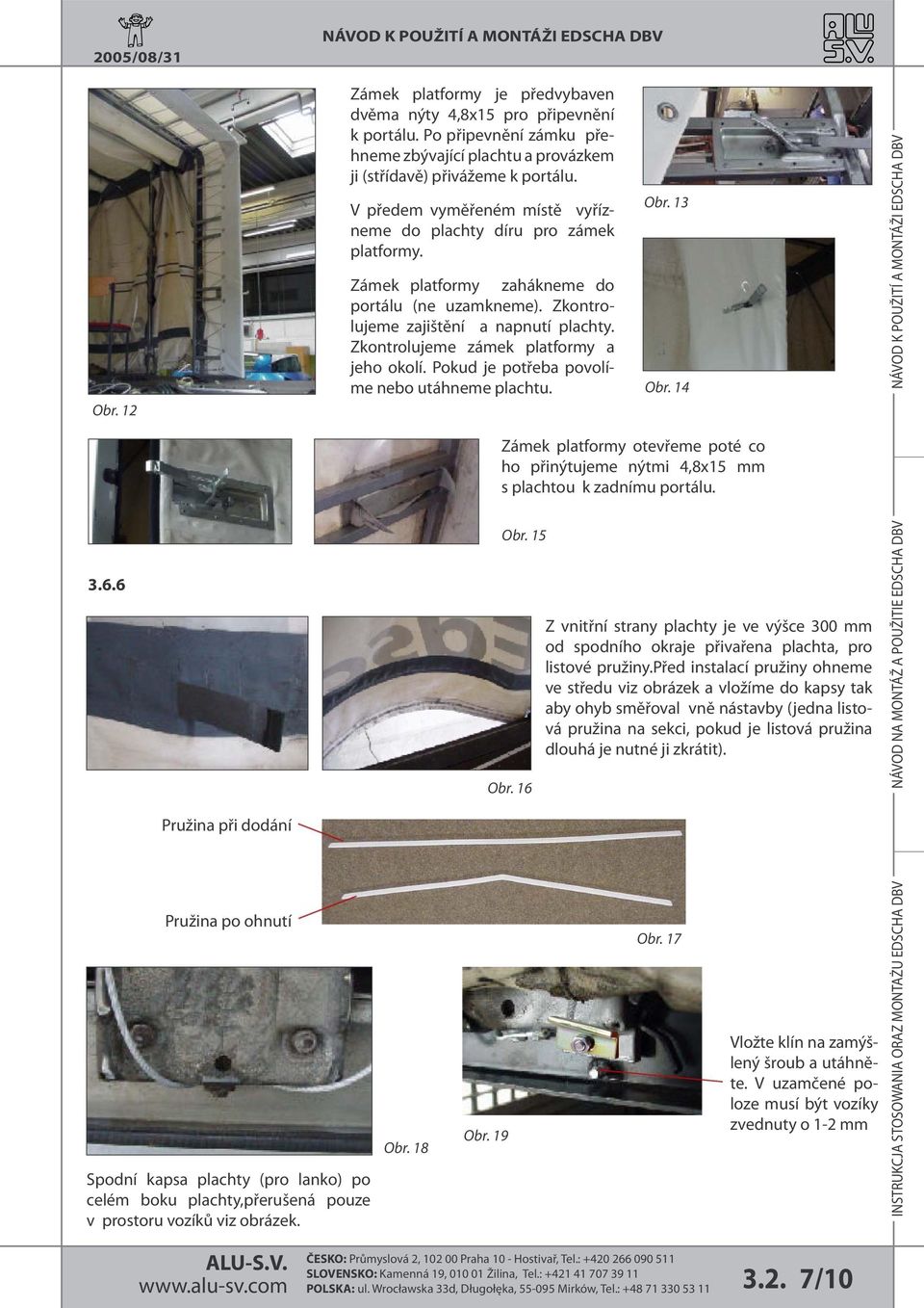 Zámek platformy zahákneme do portálu (ne uzamkneme). Zkontrolujeme zajištění a napnutí plachty. Zkontrolujeme zámek platformy a jeho okolí. Pokud je potřeba povolíme nebo utáhneme plachtu.