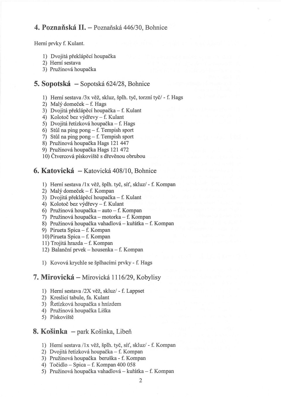 Kulant 5) Dvojitá řetízková houpačka - f. Hags 6) Stůl na ping pong - f. Tempish sport 7) Stůl na ping pong - f.
