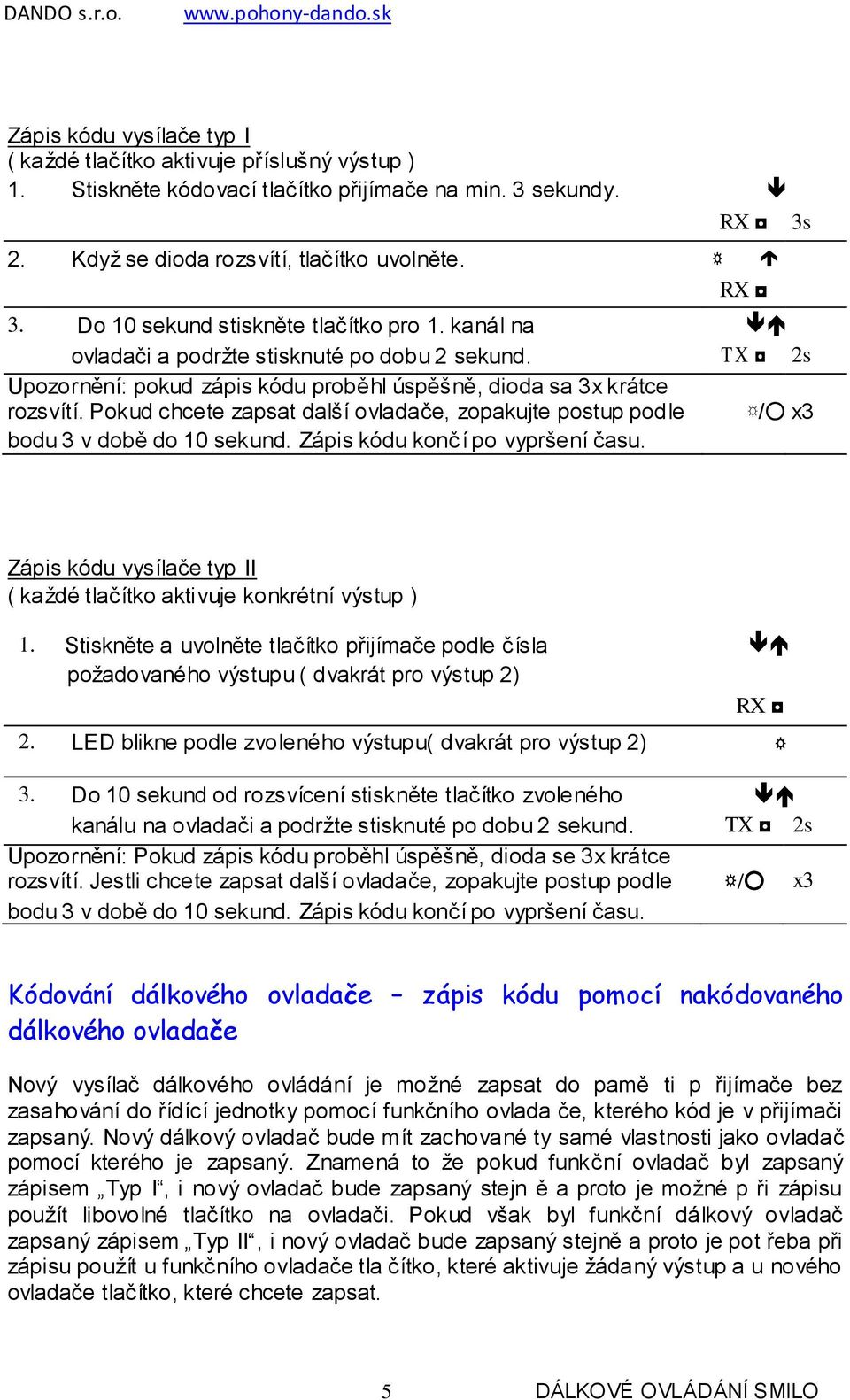 Pokud chcete zapsat další ovladače, zopakujte postup podle / x3 bodu 3 v době do 10 sekund. Zápis kódu končí po vypršení času.