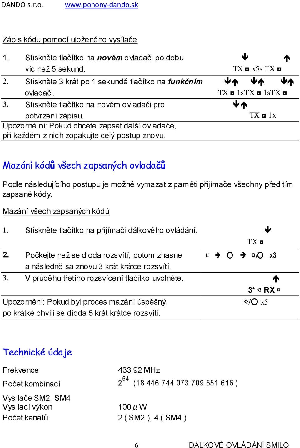 Mazání kódů všech zapsaných ovladačů Podle následujícího postupu je možné vymazat z paměti přijímače všechny před tím zapsané kódy. Mazání všech zapsaných kódů 1.