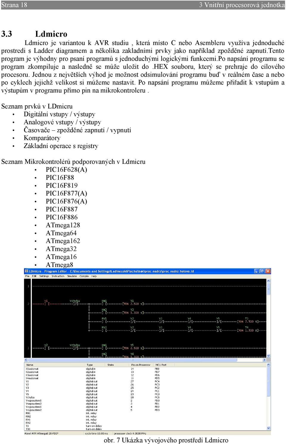 tento program je výhodny pro psaní programů s jednoduchými logickými funkcemi.po napsání programu se program zkompiluje a nasledně se může uložit do.