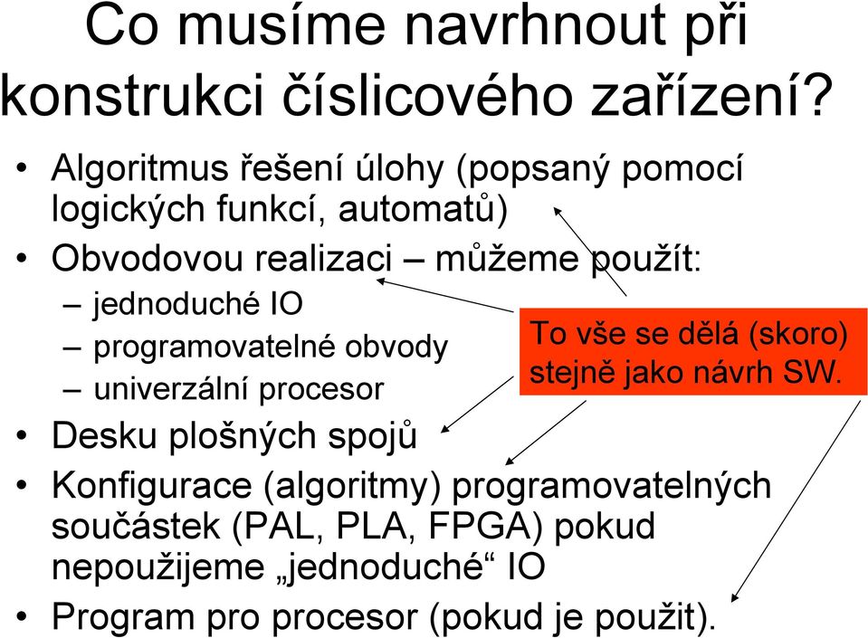 jednoduché IO programovatelné obvody To vše se dělá (skoro) stejně jako návrh SW.