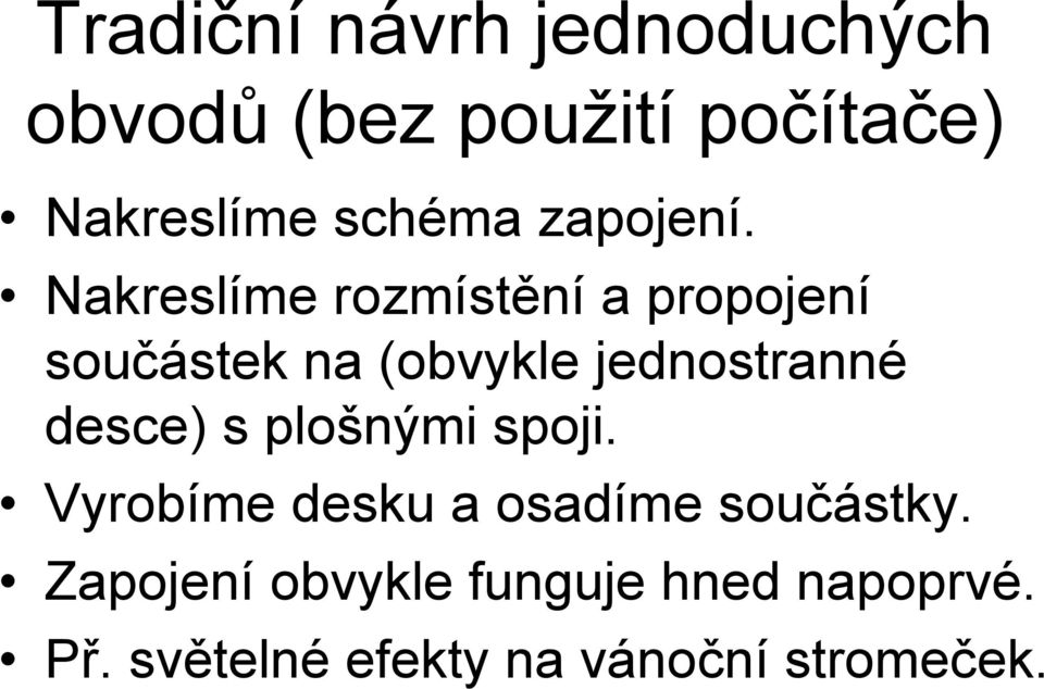 Nakreslíme rozmístění a propojení součástek na (obvykle jednostranné