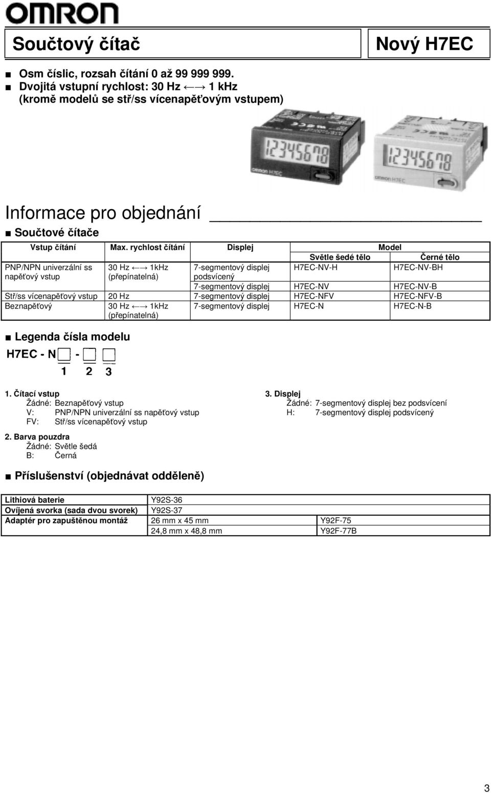 rychlost čítání Displej Model Světle šedé tělo Černé tělo PNP/NPN univerzální ss napěťový vstup 30 Hz 1kHz (přepínatelná) 7-segmentový displej podsvícený 7-segmentový displej H7EC-NV-H H7EC-NV