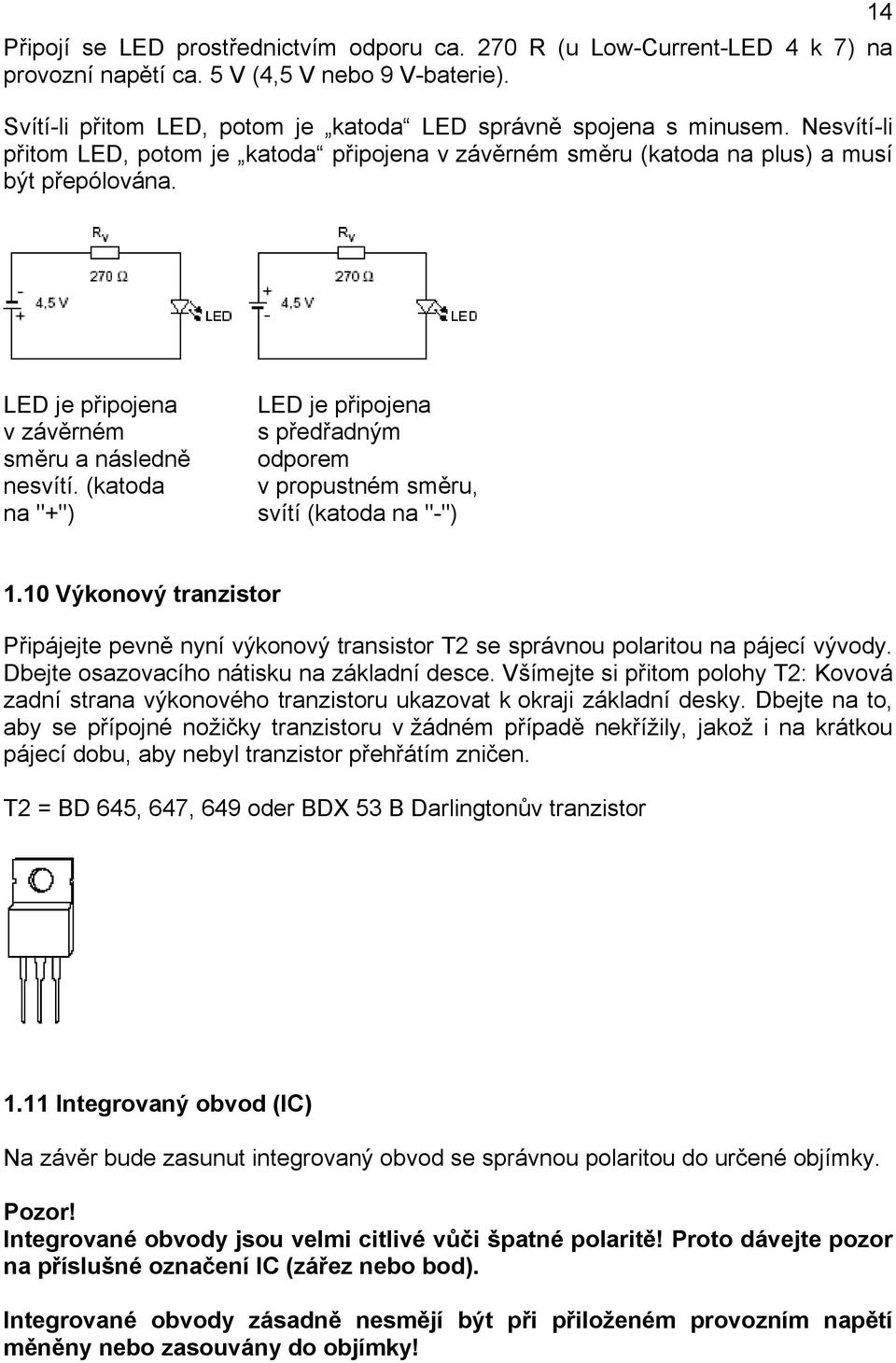 (katoda na "+") LED je připojena s předřadným odporem v propustném směru, svítí (katoda na "-") 1.