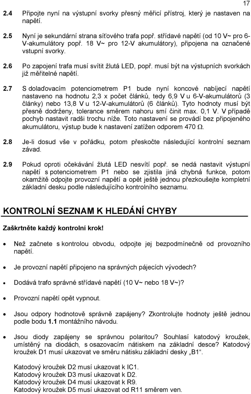 6 Po zapojení trafa musí svítit žlutá LED, popř. musí být na výstupních svorkách již měřitelné napětí. 2.