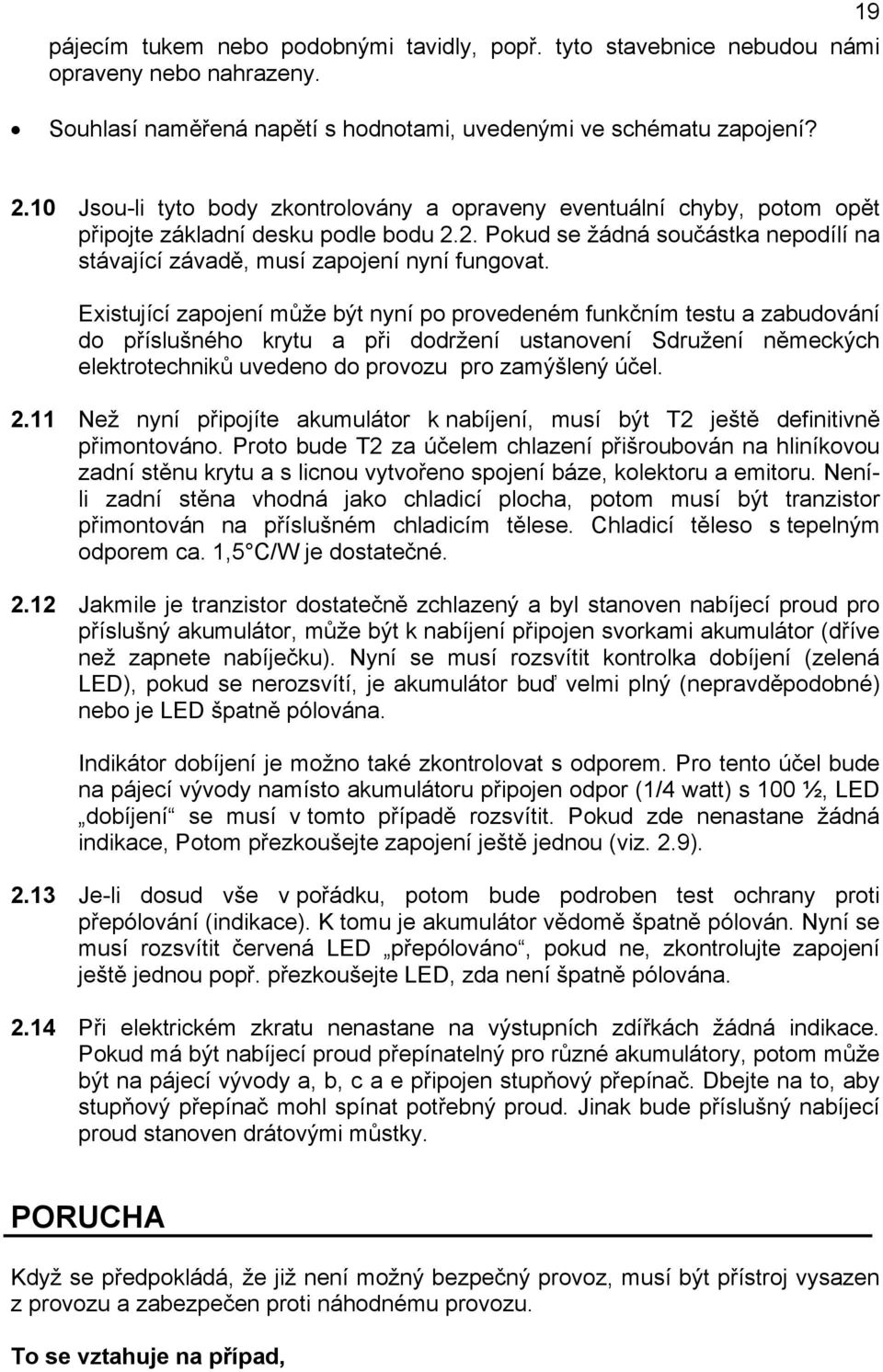 Existující zapojení může být nyní po provedeném funkčním testu a zabudování do příslušného krytu a při dodržení ustanovení Sdružení německých elektrotechniků uvedeno do provozu pro zamýšlený účel. 2.