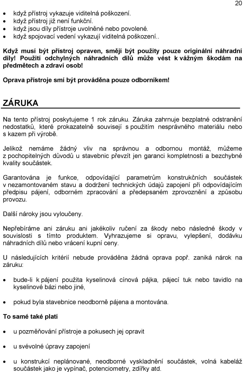 Oprava přístroje smí být prováděna pouze odborníkem! ZÁRUKA Na tento přístroj poskytujeme 1 rok záruku.