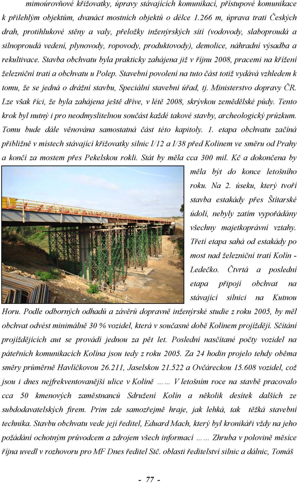 rekultivace. Stavba obchvatu byla prakticky zahájena již v říjnu 2008, pracemi na křížení železniční trati a obchvatu u Polep.