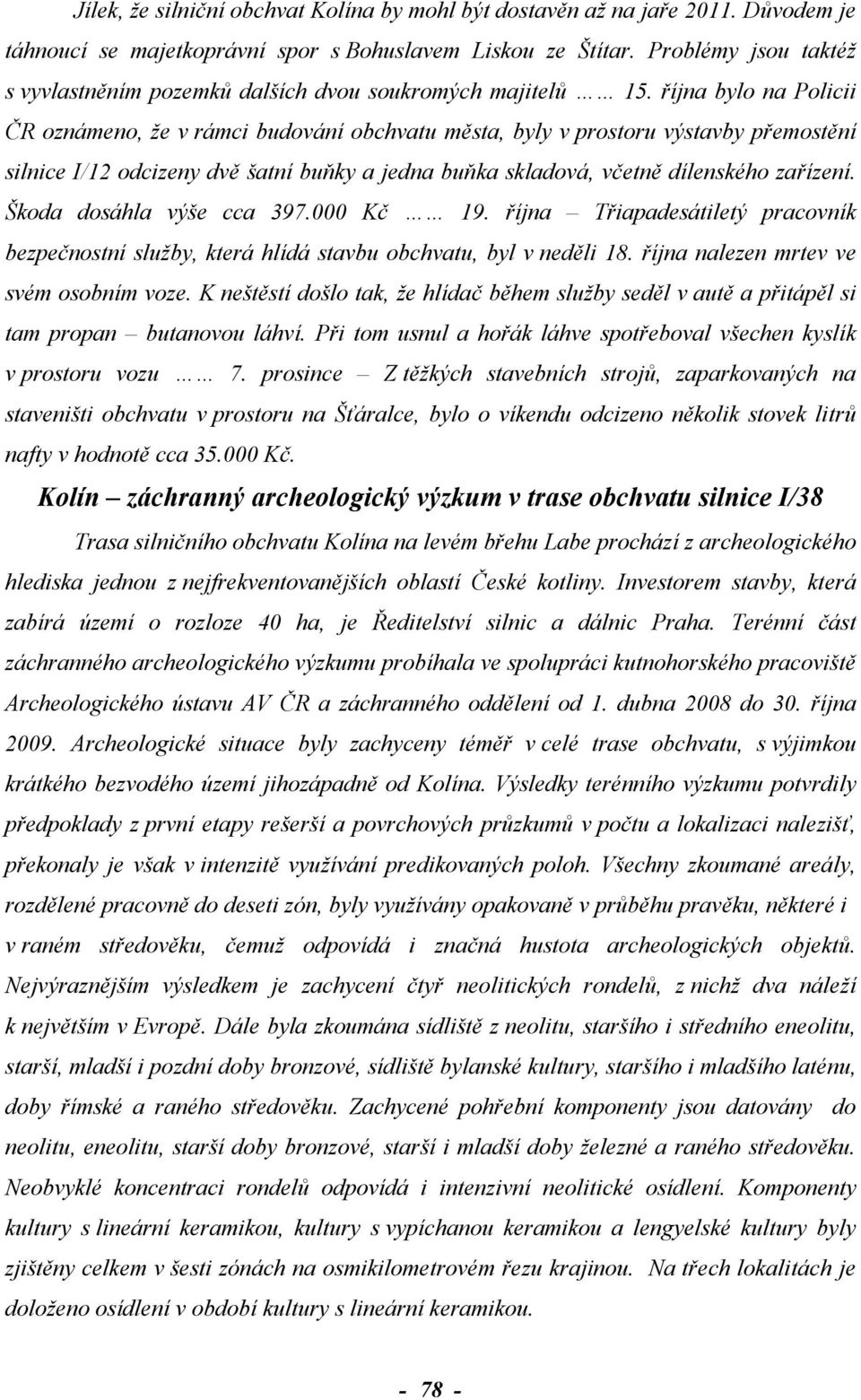 října bylo na Policii ČR oznámeno, že v rámci budování obchvatu města, byly v prostoru výstavby přemostění silnice I/12 odcizeny dvě šatní buňky a jedna buňka skladová, včetně dílenského zařízení.