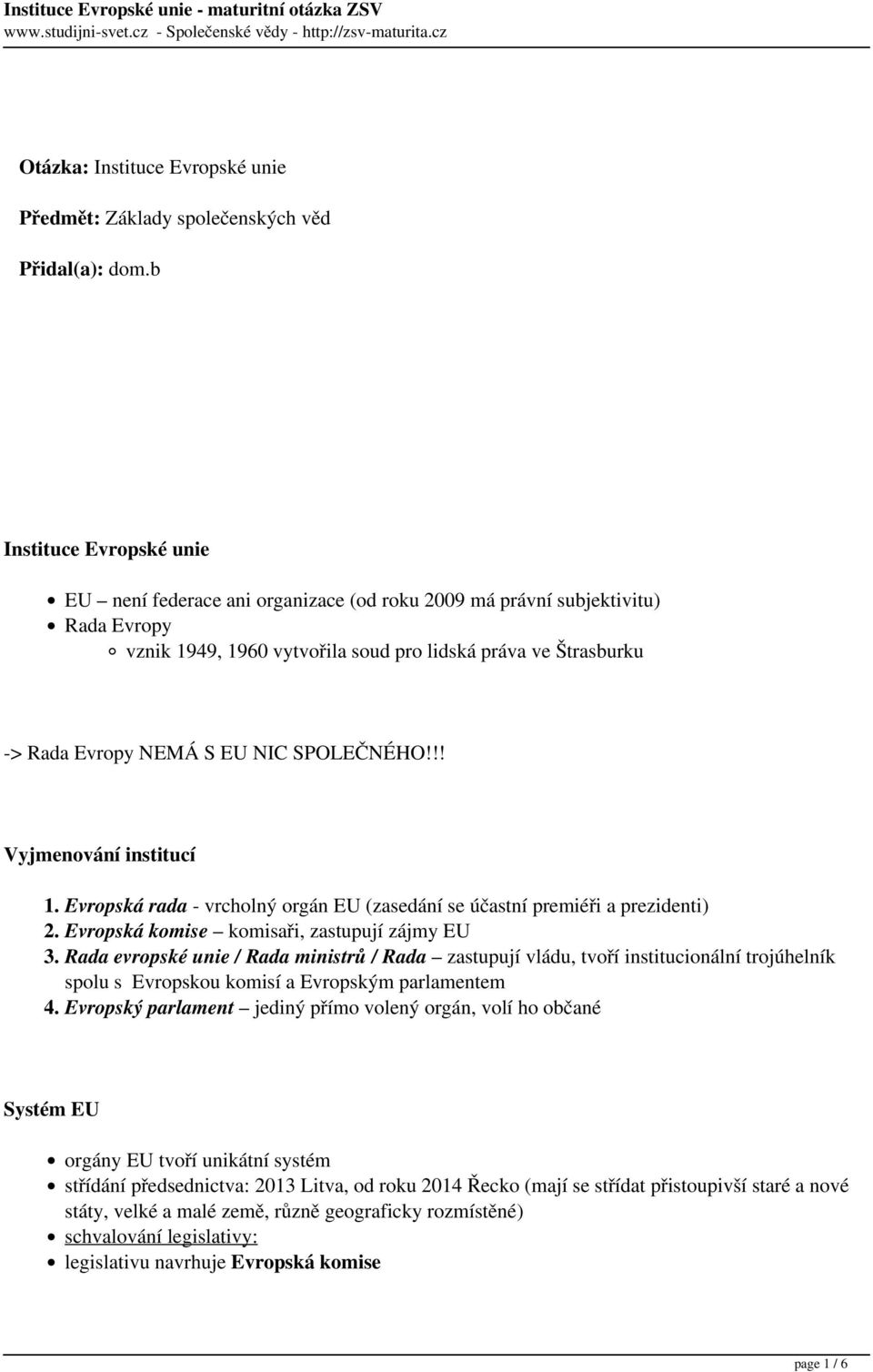 SPOLEČNÉHO!!! Vyjmenování institucí 1. Evropská rada - vrcholný orgán EU (zasedání se účastní premiéři a prezidenti) 2. Evropská komise komisaři, zastupují zájmy EU 3.