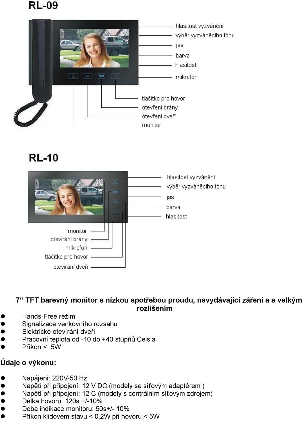 Napájení: 220V-50 Hz Napětí při připojení: 12 V DC (modely se síťovým adaptérem ) Napětí při připojení: 12 C (modely s