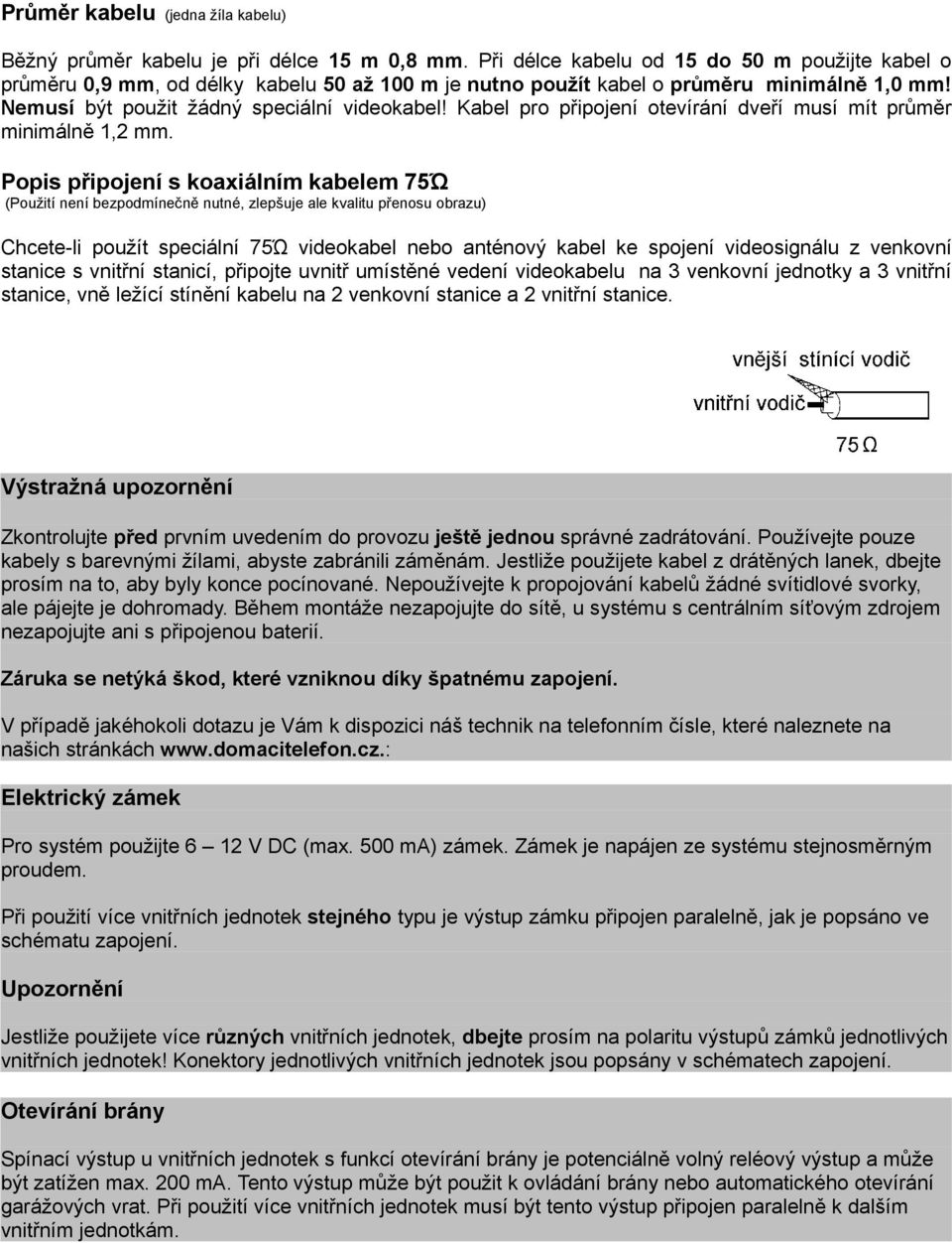 Kabel pro připojení otevírání dveří musí mít průměr minimálně 1,2 mm.