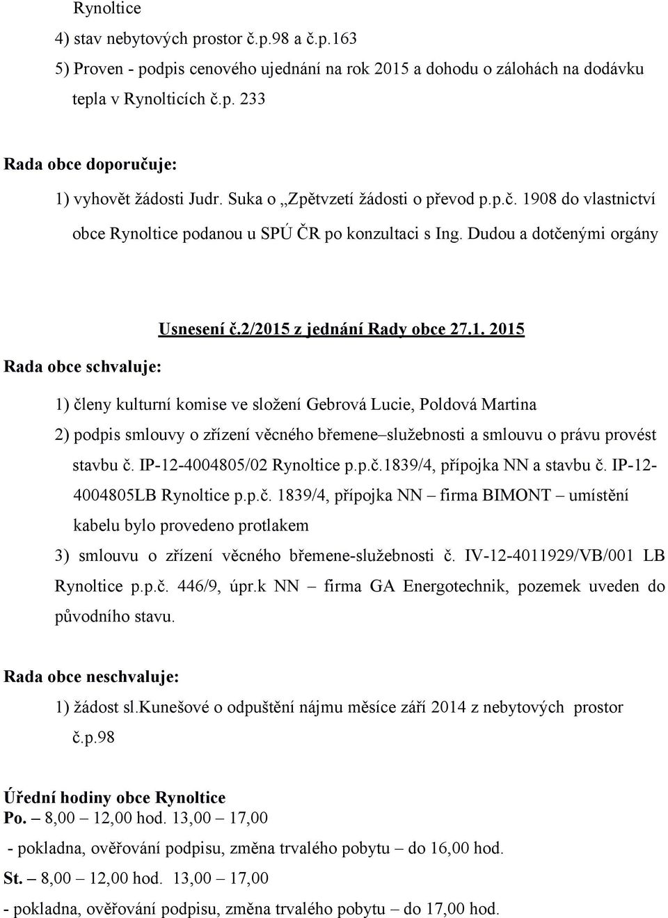 08 do vlastnictví obce Rynoltice podanou u SPÚ ČR po konzultaci s Ing. Dudou a dotčenými orgány Usnesení č.2/2015