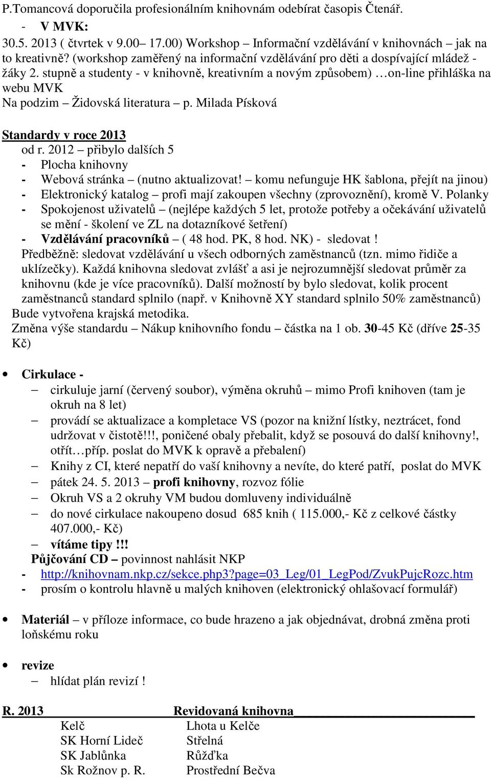 stupně a studenty - v knihovně, kreativním a novým způsobem) on-line přihláška na webu MVK Na podzim Židovská literatura p. Milada Písková Standardy v roce 2013 od r.