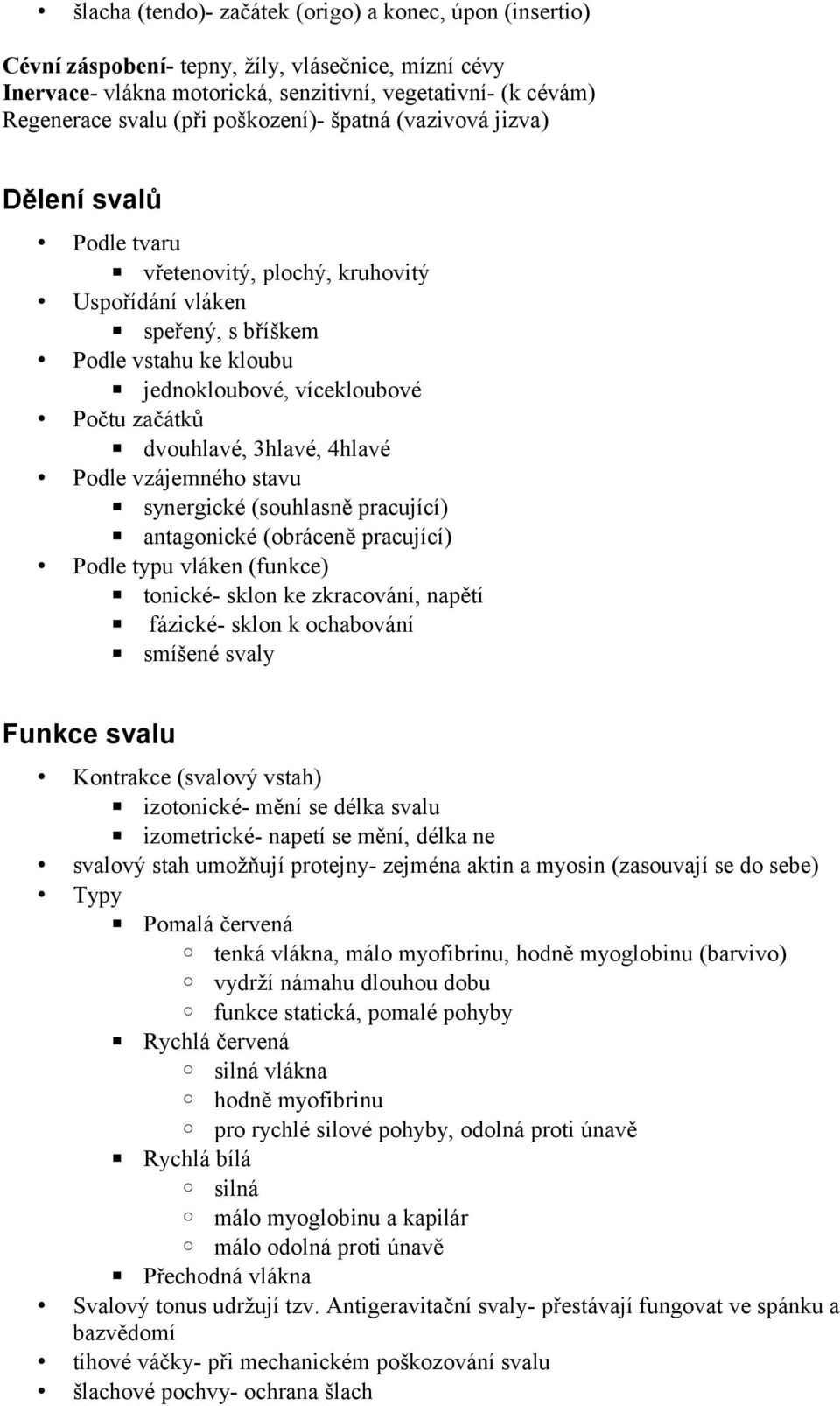 dvouhlavé, 3hlavé, 4hlavé Podle vzájemného stavu synergické (souhlasně pracující) antagonické (obráceně pracující) Podle typu vláken (funkce) tonické- sklon ke zkracování, napětí fázické- sklon k