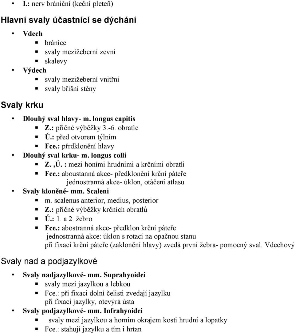 : aboustanná akce- předklonění krční páteře jednostranná akce- úklon, otáčení atlasu Svaly kloněné- mm. Scaleni m. scalenus anterior, medius, posterior Z.: příčné výběžky krčních obratlů Ú.: 1. a 2.