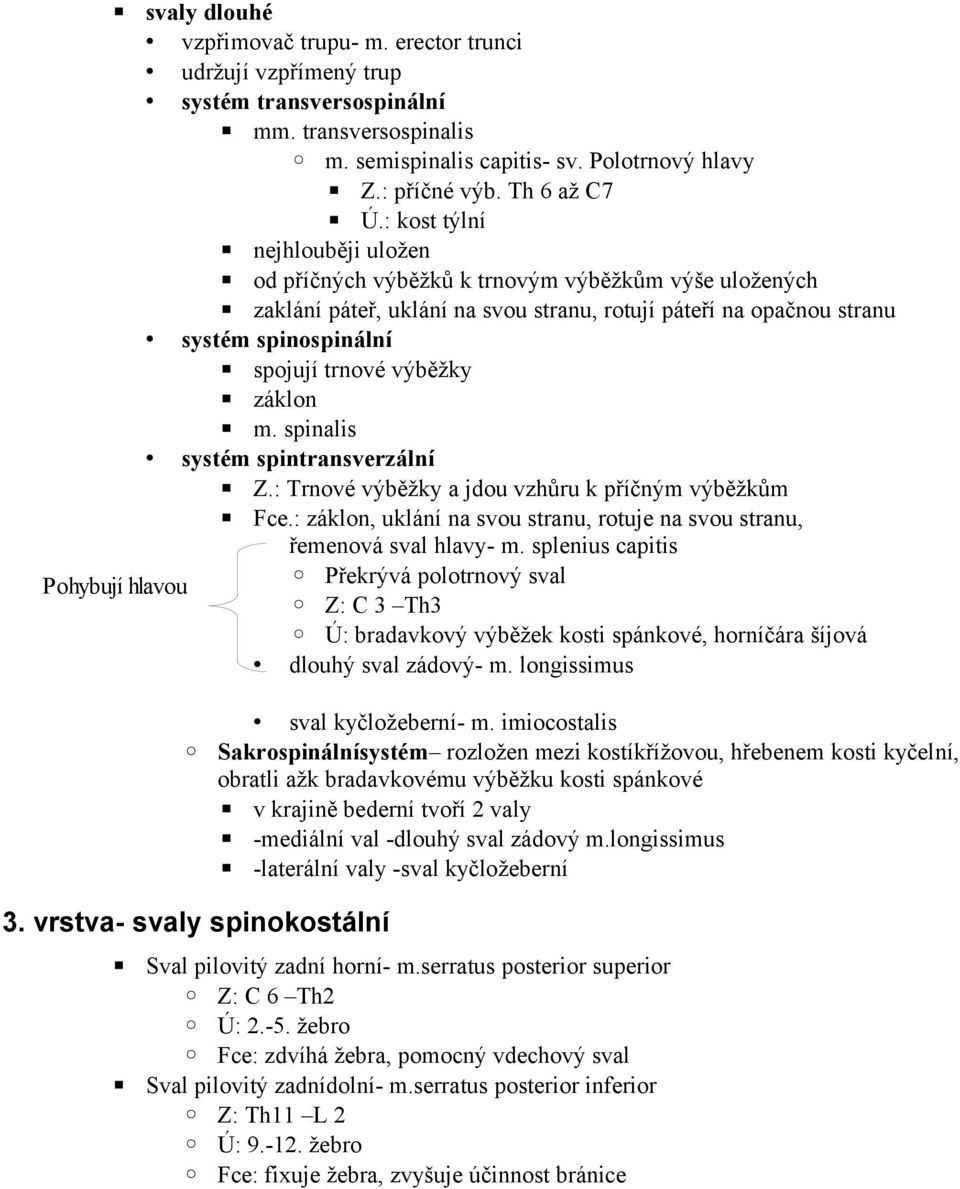 záklon m. spinalis systém spintransverzální Z.: Trnové výběžky a jdou vzhůru k příčným výběžkům Fce.: záklon, uklání na svou stranu, rotuje na svou stranu, řemenová sval hlavy- m.