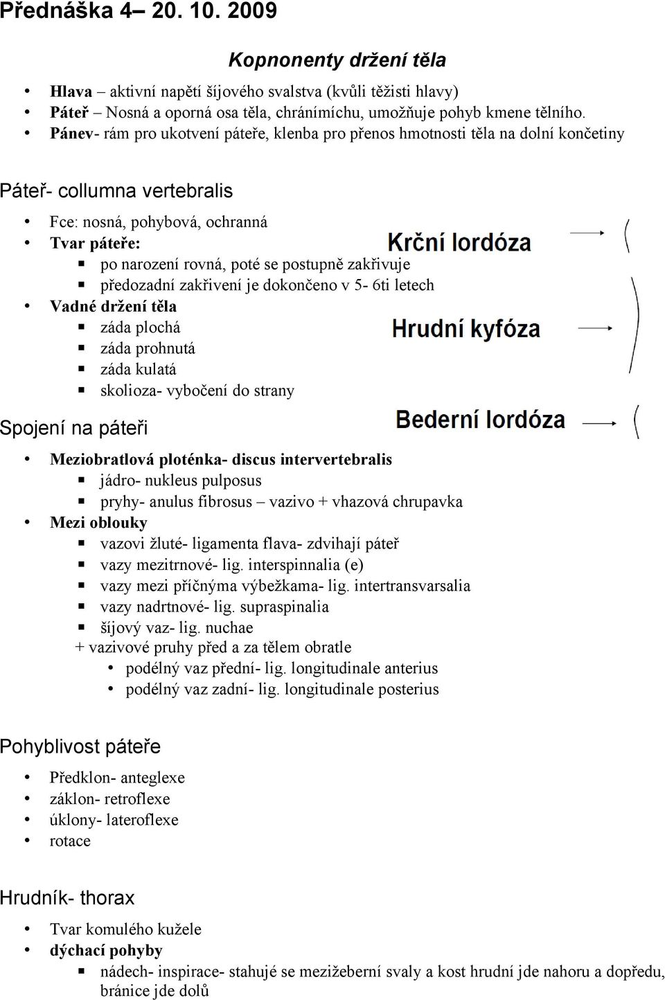 zakřivuje předozadní zakřivení je dokončeno v 5-6ti letech Vadné držení těla záda plochá záda prohnutá záda kulatá skolioza- vybočení do strany Spojení na páteři Meziobratlová ploténka- discus