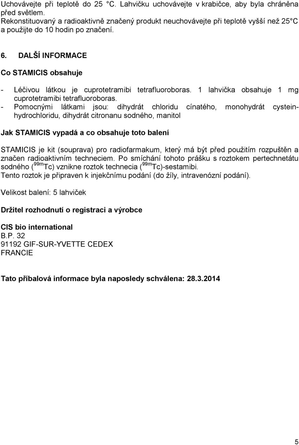 DALŠÍ INFORMACE Co STAMICIS obsahuje - Léčivou látkou je cuprotetramibi tetrafluoroboras. 1 lahvička obsahuje 1 mg cuprotetramibi tetrafluoroboras.