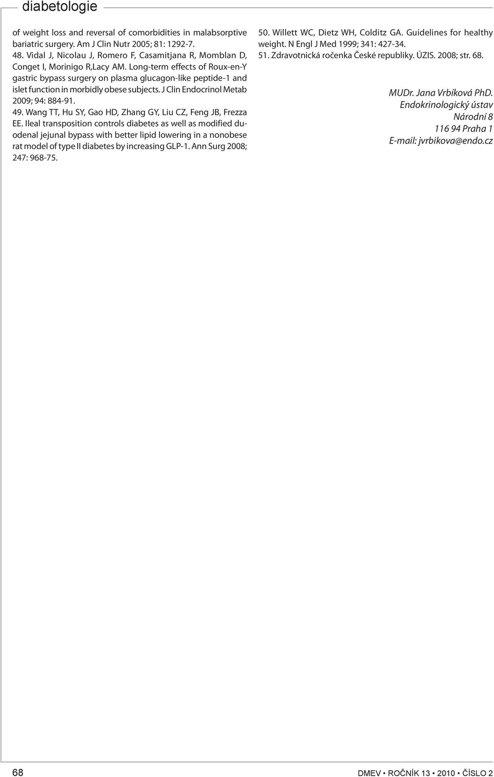 Long-term effects of Roux-en-Y gastric bypass surgery on plasma glucagon-like peptide-1 and islet function in morbidly obese subjects. J Clin Endocrinol Metab 2009; 94: 884-91. 49.