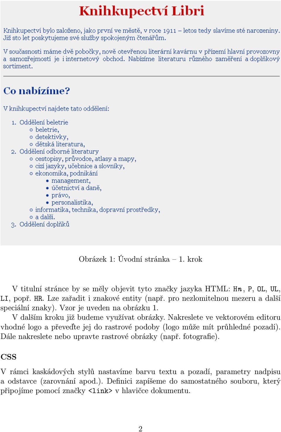 Nakreslete ve vektorovém editoru vhodné logo a převeďte jej do rastrové podoby (logo může mít průhledné pozadí). Dále nakreslete nebo upravte rastrové obrázky (např.