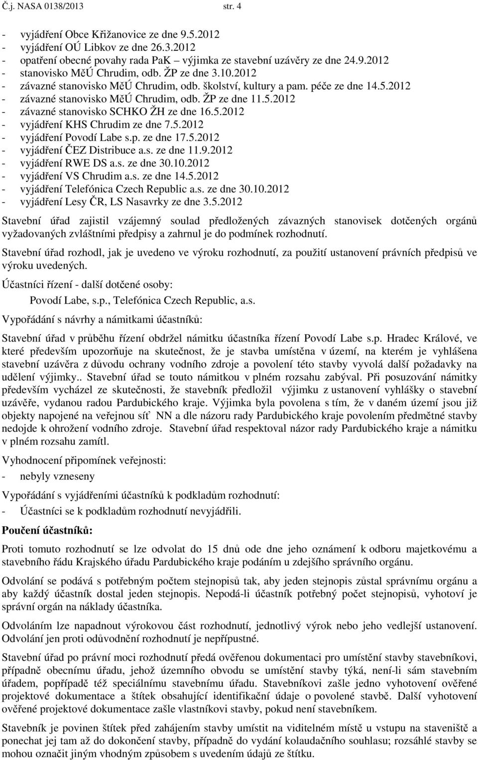 5.2012 - vyjádření KHS Chrudim ze dne 7.5.2012 - vyjádření Povodí Labe s.p. ze dne 17.5.2012 - vyjádření ČEZ Distribuce a.s. ze dne 11.9.2012 - vyjádření RWE DS a.s. ze dne 30.10.