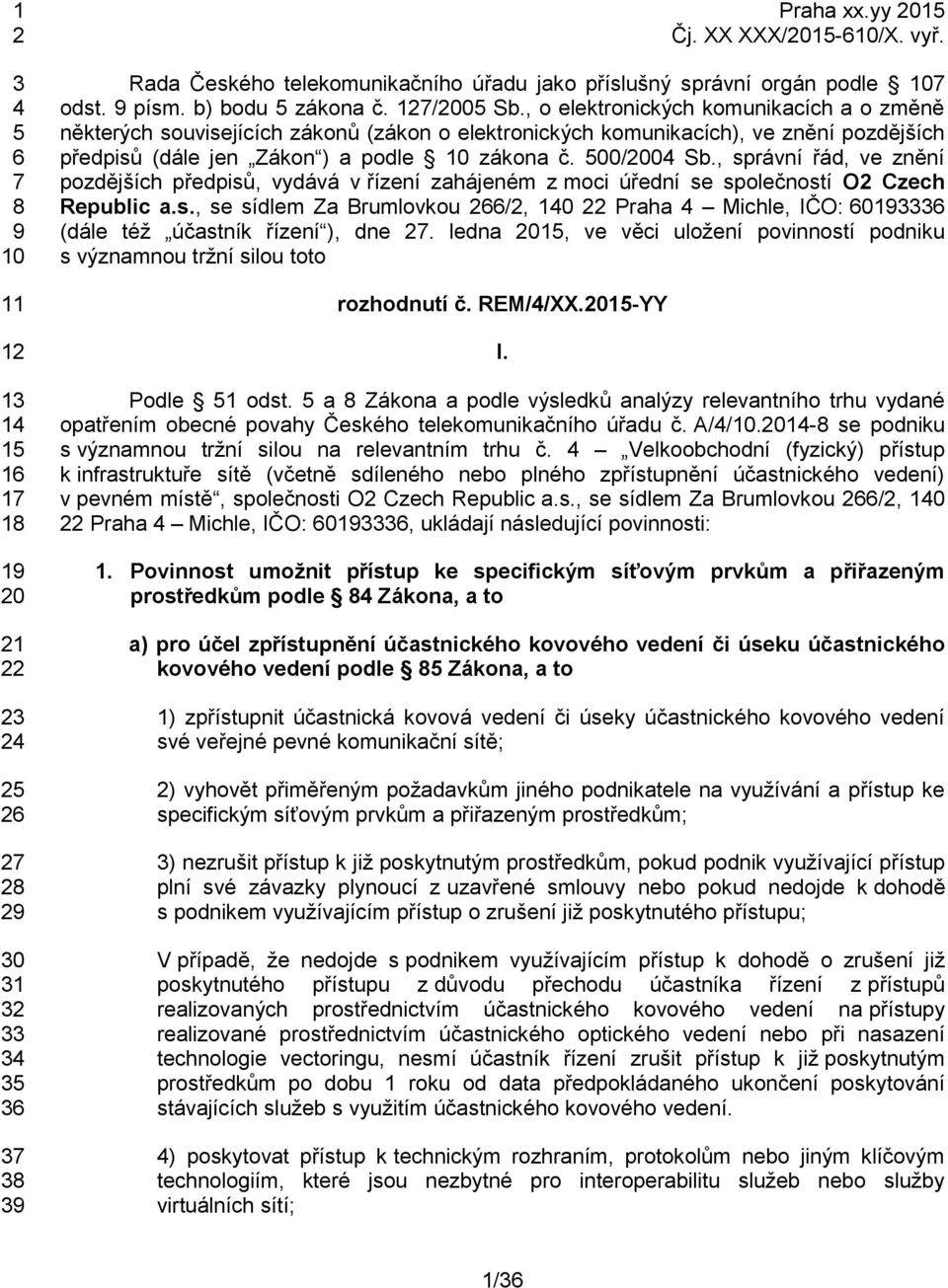 , o elektronických komunikacích a o změně některých souvisejících zákonů (zákon o elektronických komunikacích), ve znění pozdějších předpisů (dále jen Zákon ) a podle 10 zákona č. 500/2004 Sb.