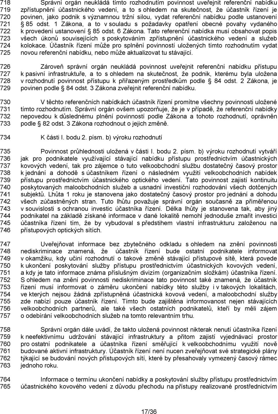 silou, vydat referenční nabídku podle ustanovení 85 odst. 1 Zákona, a to v souladu s požadavky opatření obecné povahy vydaného k provedení ustanovení 85 odst. 6 Zákona.