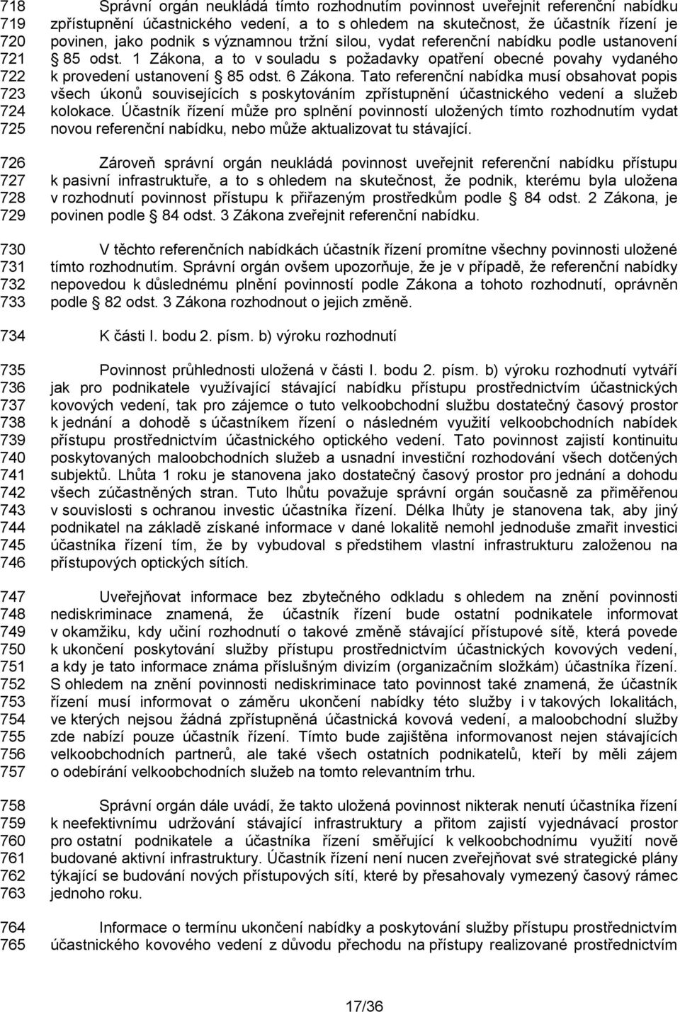 silou, vydat referenční nabídku podle ustanovení 85 odst. 1 Zákona, a to v souladu s požadavky opatření obecné povahy vydaného k provedení ustanovení 85 odst. 6 Zákona.