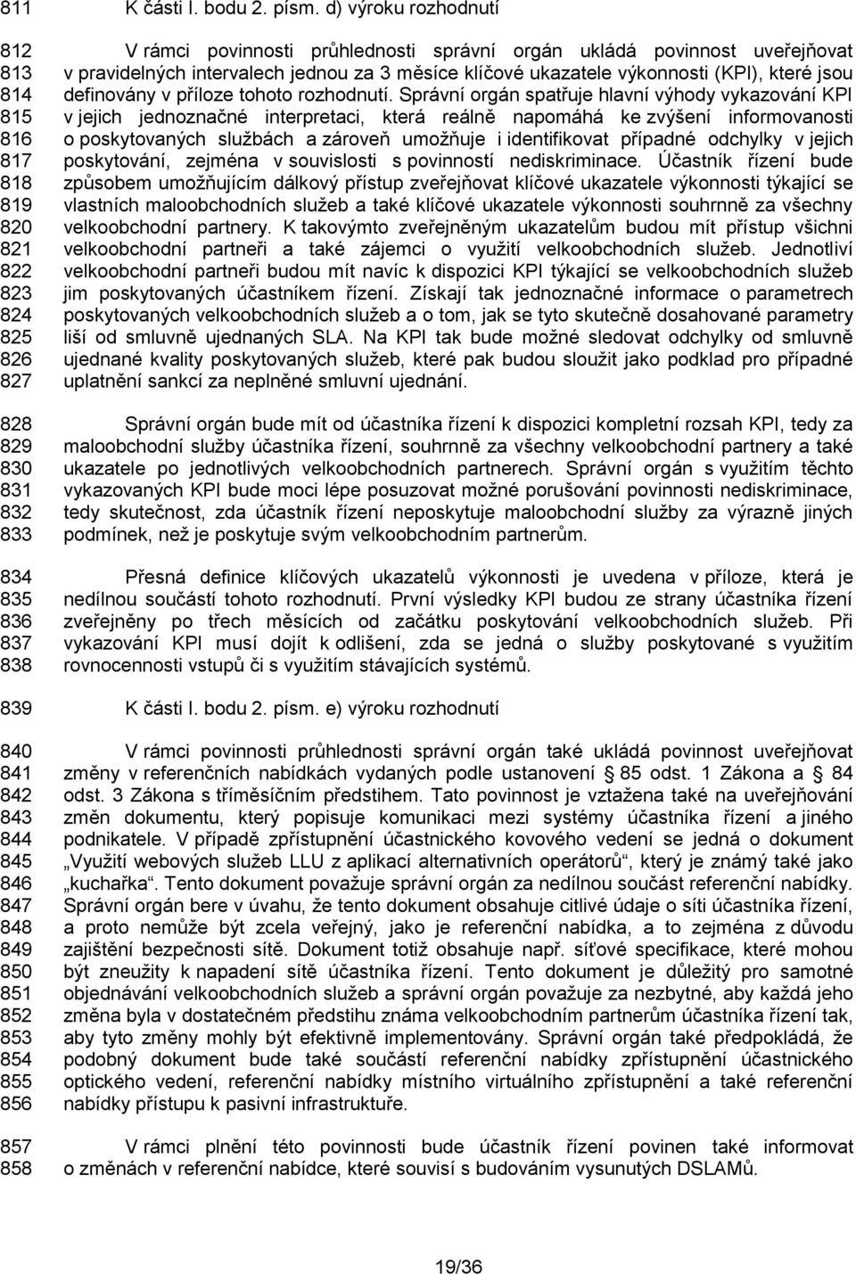 d) výroku rozhodnutí V rámci povinnosti průhlednosti správní orgán ukládá povinnost uveřejňovat v pravidelných intervalech jednou za 3 měsíce klíčové ukazatele výkonnosti (KPI), které jsou definovány