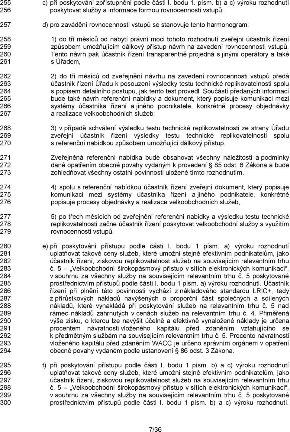 d) pro zavádění rovnocennosti vstupů se stanovuje tento harmonogram: 1) do tří měsíců od nabytí právní moci tohoto rozhodnutí zveřejní účastník řízení způsobem umožňujícím dálkový přístup návrh na