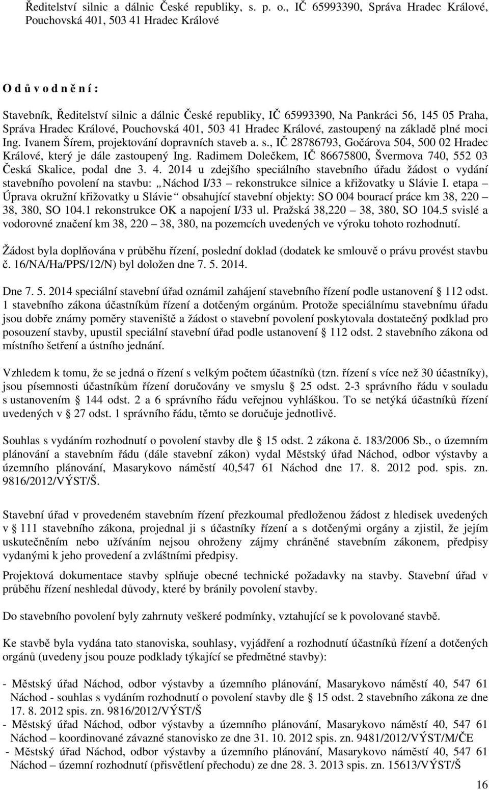 Hradec Králvé, Puchvská 401, 503 41 Hradec Králvé, zastupený na základě plné mci Ing. Ivanem Šírem, prjektvání dpravních staveb a. s., IČ 28786793, Gčárva 504, 500 02 Hradec Králvé, který je dále zastupený Ing.