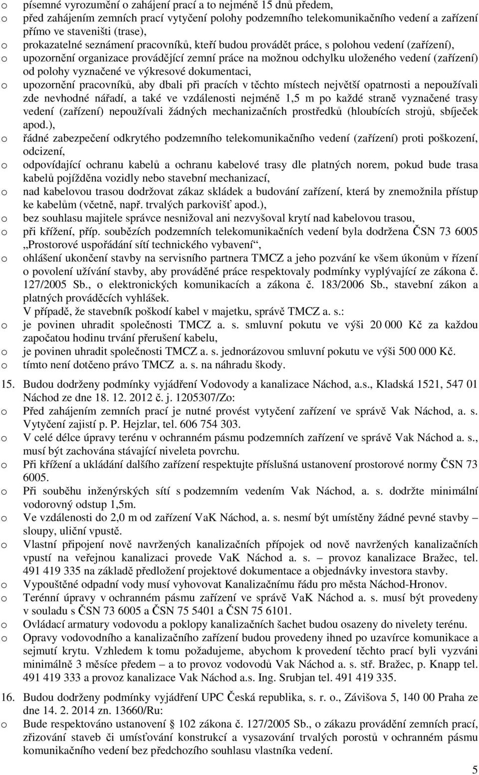 pracvníků, aby dbali při pracích v těcht místech největší patrnsti a nepužívali zde nevhdné nářadí, a také ve vzdálensti nejméně 1,5 m p každé straně vyznačené trasy vedení (zařízení) nepužívali