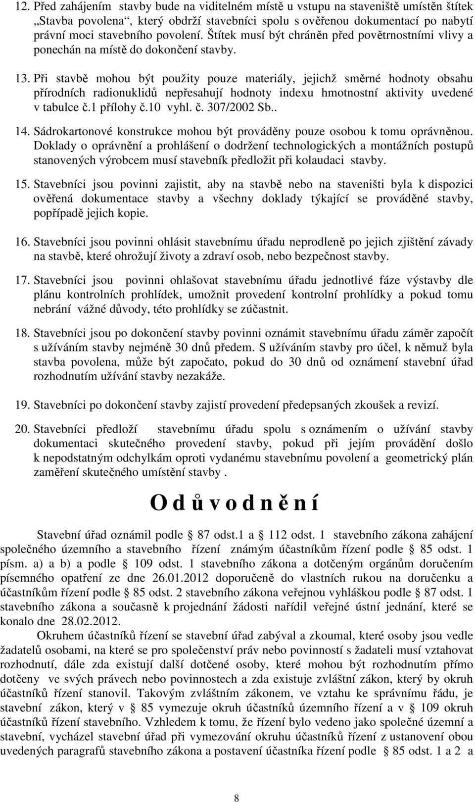 Při stavbě mohou být použity pouze materiály, jejichž směrné hodnoty obsahu přírodních radionuklidů nepřesahují hodnoty indexu hmotnostní aktivity uvedené v tabulce č.1 přílohy č.10 vyhl. č. 307/2002 Sb.