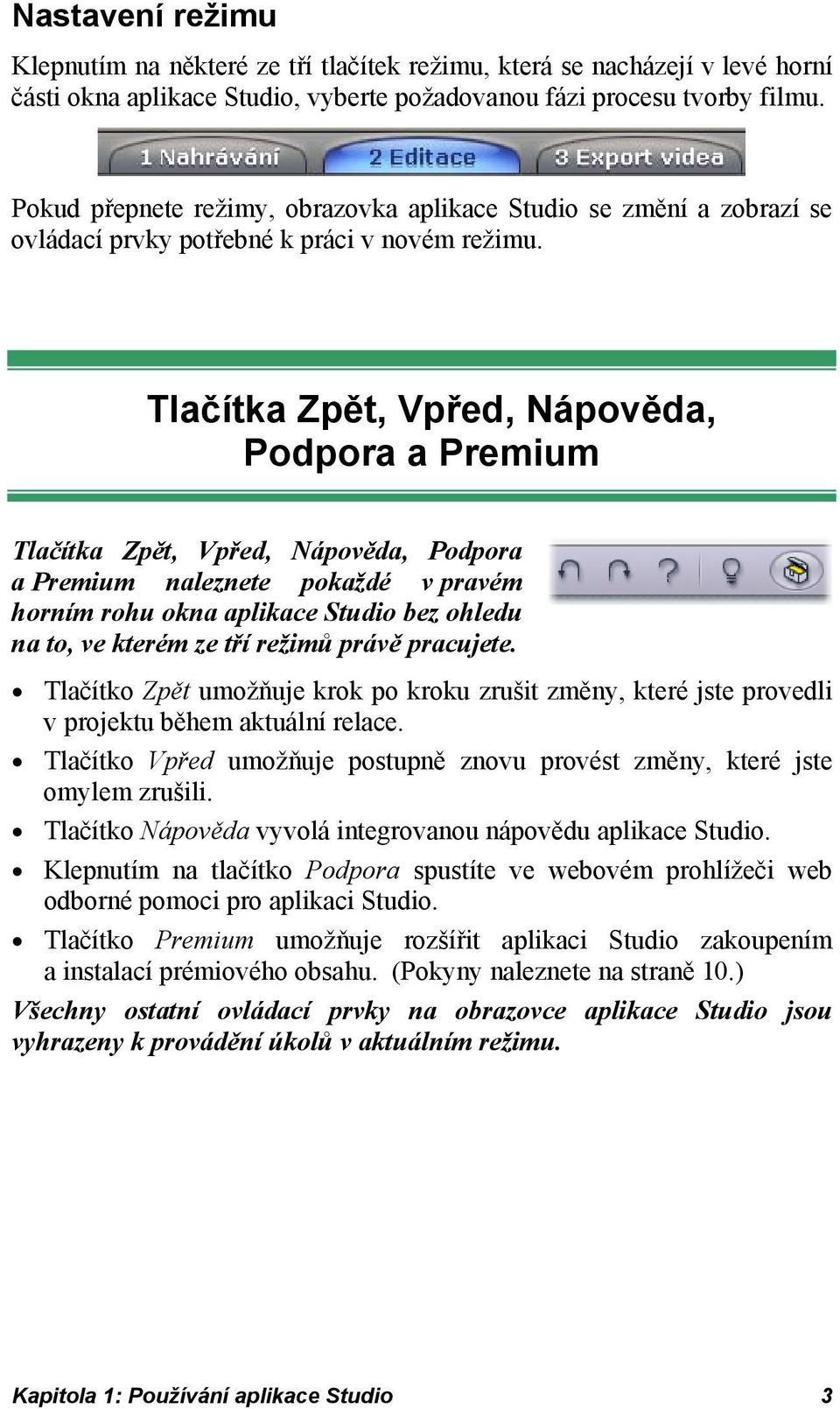 Tlačítka Zpět, Vpřed, Nápověda, Podpora a Premium Tlačítka Zpět, Vpřed, Nápověda, Podpora a Premium naleznete pokaždé v pravém horním rohu okna aplikace Studio bez ohledu na to, ve kterém ze tří