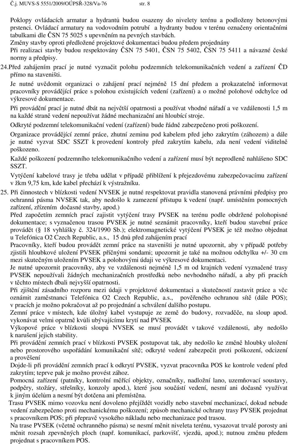 Změny stavby oproti předložené projektové dokumentaci budou předem projednány Při realizaci stavby budou respektovány ČSN 75 5401, ČSN 75 5402, ČSN 75 5411 a návazné české normy a předpisy. 24.