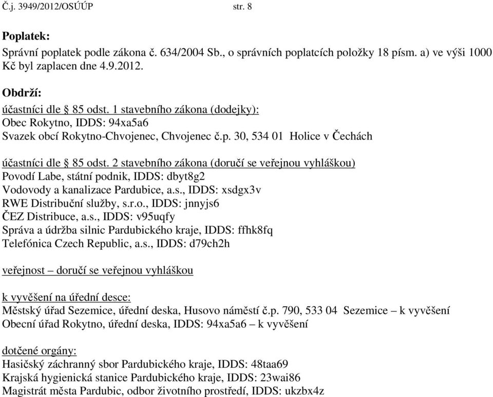 2 stavebního zákona (doručí se veřejnou vyhláškou) Povodí Labe, státní podnik, IDDS: dbyt8g2 Vodovody a kanalizace Pardubice, a.s., IDDS: xsdgx3v RWE Distribuční služby, s.r.o., IDDS: jnnyjs6 ČEZ Distribuce, a.