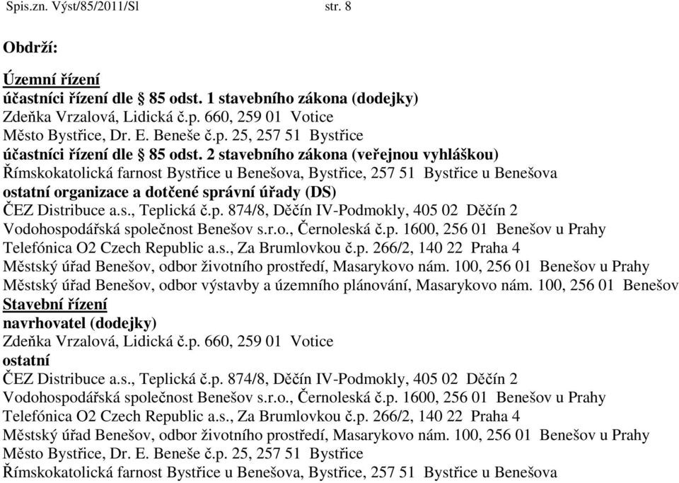 p. 874/8, Děčín IV-Podmokly, 405 02 Děčín 2 Vodohospodářská společnost Benešov s.r.o., Černoleská č.p. 1600, 256 01 Benešov u Prahy Telefónica O2 Czech Republic a.s., Za Brumlovkou č.p. 266/2, 140 22 Praha 4 Městský úřad Benešov, odbor životního prostředí, Masarykovo nám.