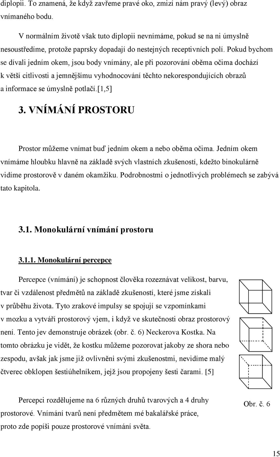 Pokud bychom se dívali jedním okem, jsou body vnímány, ale při pozorování oběma očima dochází k větší citlivosti a jemnějšímu vyhodnocování těchto nekorespondujících obrazů a informace se úmyslně