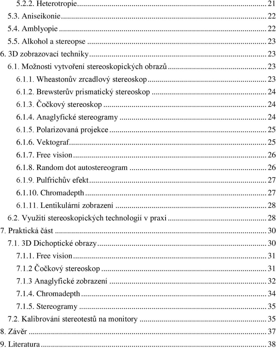 .. 26 6.1.8. Random dot autostereogram... 26 6.1.9. Pulfrichův efekt... 27 6.1.10. Chromadepth... 27 6.1.11. Lentikulární zobrazení... 28 6.2. Využití stereoskopických technologií v praxi... 28 7.