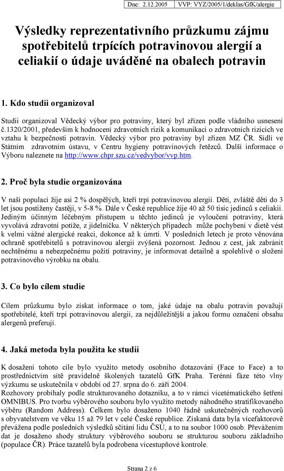 1320/2001, především k hodnocení zdravotních rizik a komunikaci o zdravotních rizicích ve vztahu k bezpečnosti potravin. Vědecký výbor pro potraviny byl zřízen MZ ČR.