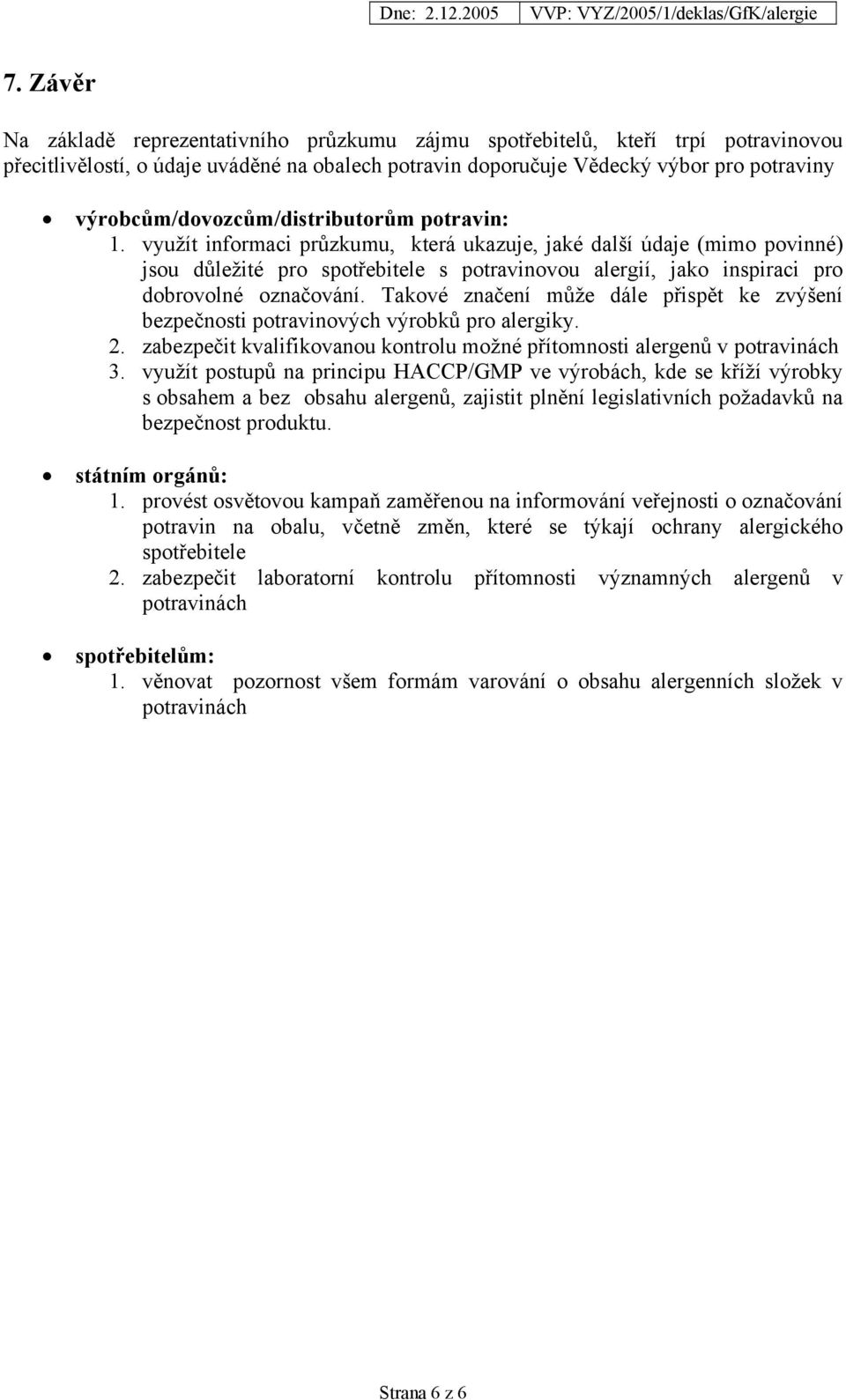 využít informaci průzkumu, která ukazuje, jaké další údaje (mimo povinné) jsou důležité pro spotřebitele s potravinovou alergií, jako inspiraci pro dobrovolné označování.