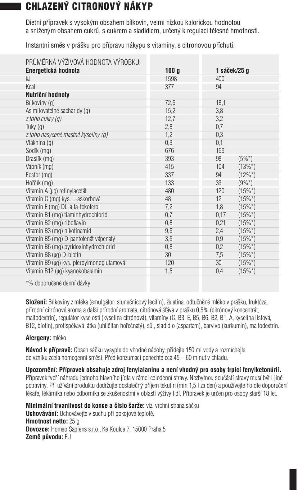 (mg) 676 169 Draslík (mg) 393 98 (5%*) Vápník (mg) 415 104 (13%*) Fosfor (mg) 337 94 (12%*) Hořčík (mg) 133 33 (9%*) Vitamin B6 (mg) pyridoxinhydrochlorid 0,8 0,2 (15%*) Složení: Bílkoviny z mléka