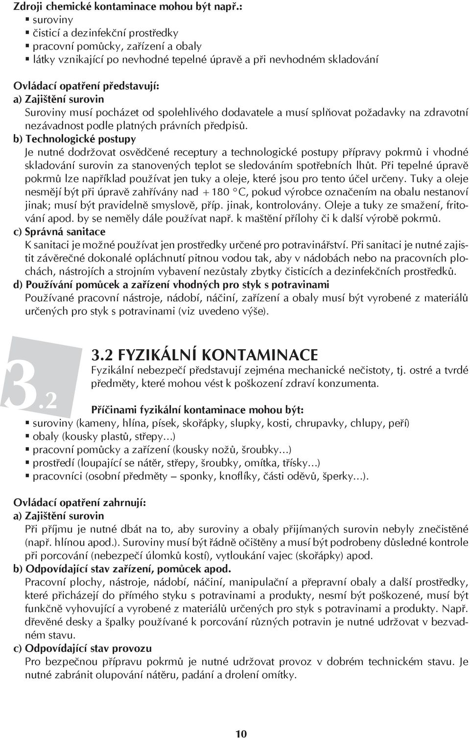 surovin Suroviny musí pocházet od spolehlivého dodavatele a musí splňovat požadavky na zdravotní nezávadnost podle platných právních předpisů.