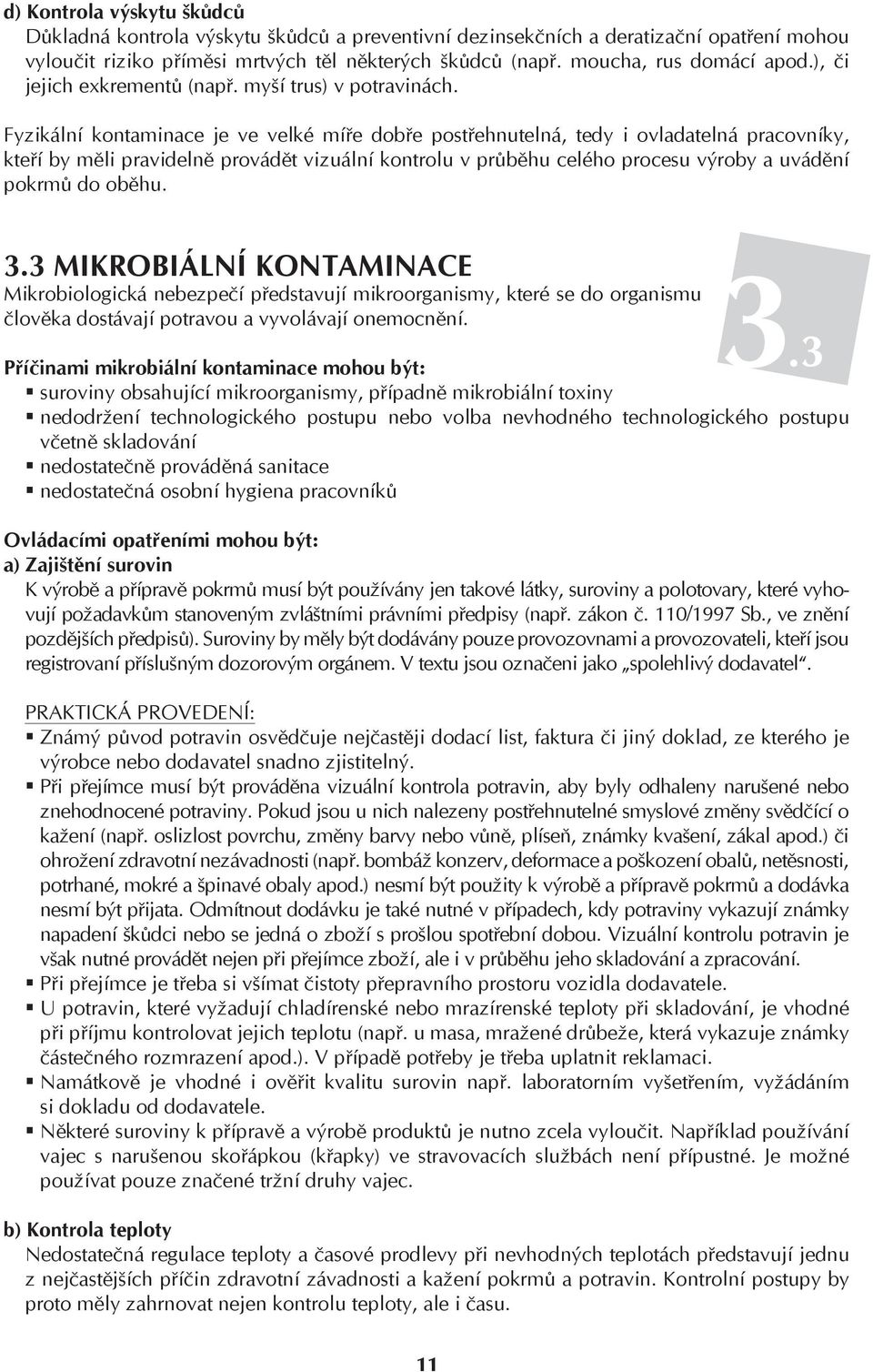 Fyzikální kontaminace je ve velké míře dobře postřehnutelná, tedy i ovladatelná pracovníky, kteří by měli pravidelně provádět vizuální kontrolu v průběhu celého procesu výroby a uvádění pokrmů do