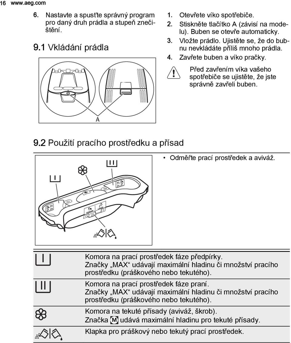 Před zavřením víka vašeho spotřebiče se ujistěte, že jste správně zavřeli buben. A 9.2 Použití pracího prostředku a přísad Odměřte prací prostředek a aviváž. Komora na prací prostředek fáze předpírky.