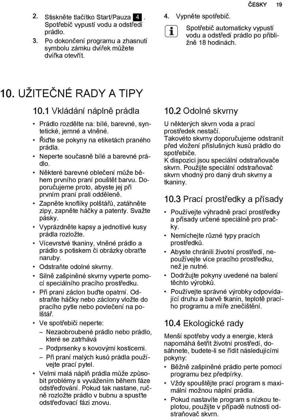 Řiďte se pokyny na etiketách praného prádla. Neperte současně bílé a barevné prádlo. Některé barevné oblečení může během prvního praní pouštět barvu.