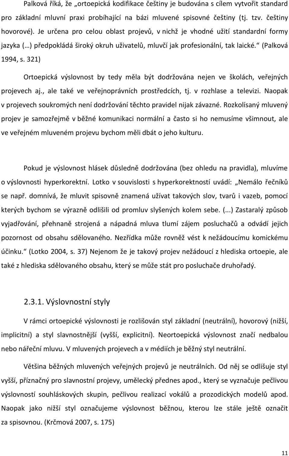 321) Ortoepická výslovnost by tedy měla být dodržována nejen ve školách, veřejných projevech aj., ale také ve veřejnoprávních prostředcích, tj. v rozhlase a televizi.